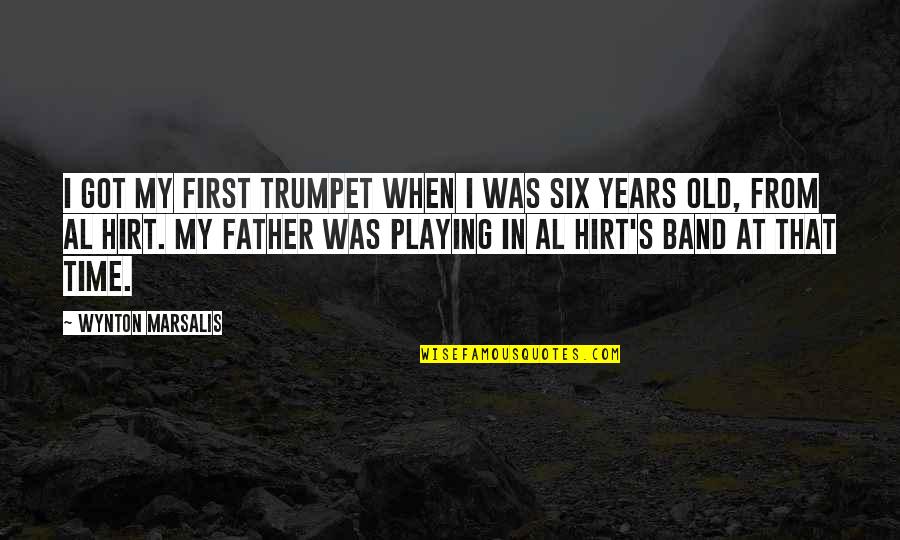 Hirt Quotes By Wynton Marsalis: I got my first trumpet when I was