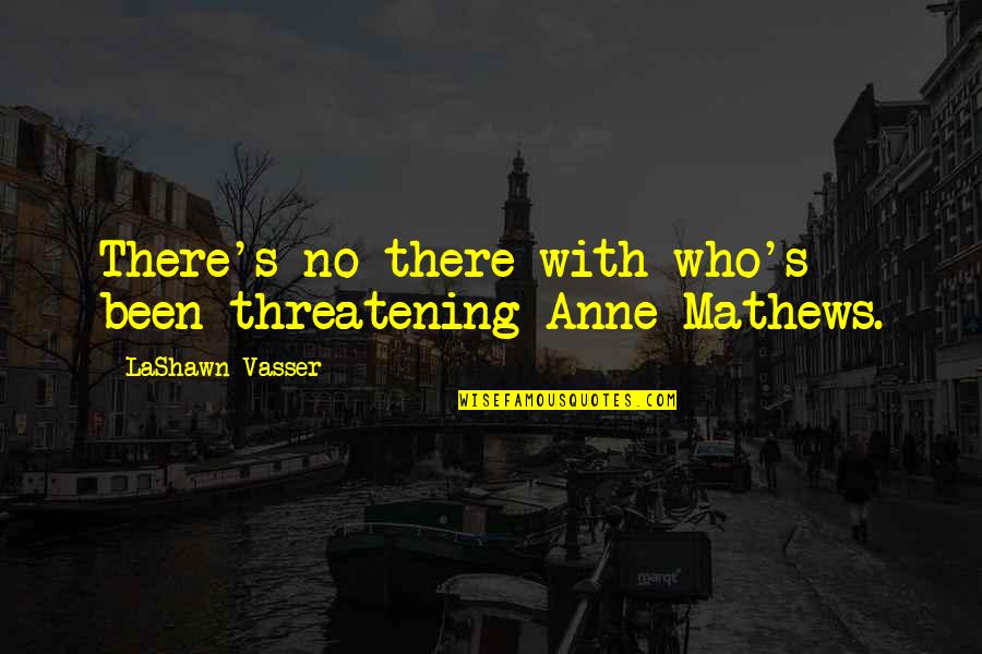 Hirtelen 30 Quotes By LaShawn Vasser: There's no there with who's been threatening Anne Hirtelen 30 Quotes By LaShawn Vasser: There's no there with who's been threatening Anne