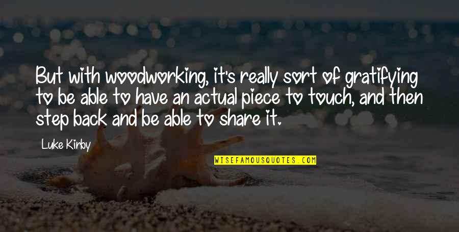 Hirtle Callaghan Quotes By Luke Kirby: But with woodworking, it's really sort of gratifying Hirtle Callaghan Quotes By Luke Kirby: But with woodworking, it's really sort of gratifying