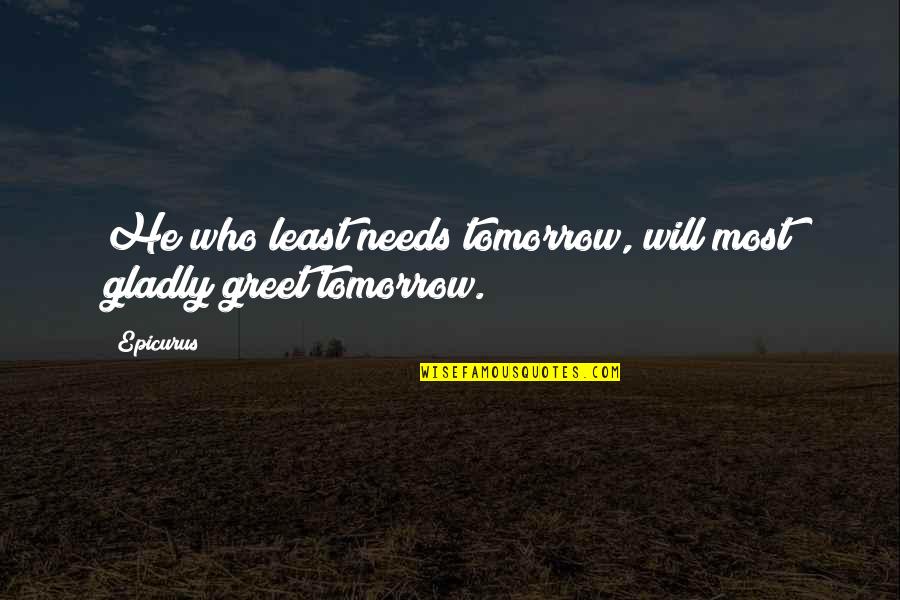 Hirtle Island Quotes By Epicurus: He who least needs tomorrow, will most gladly