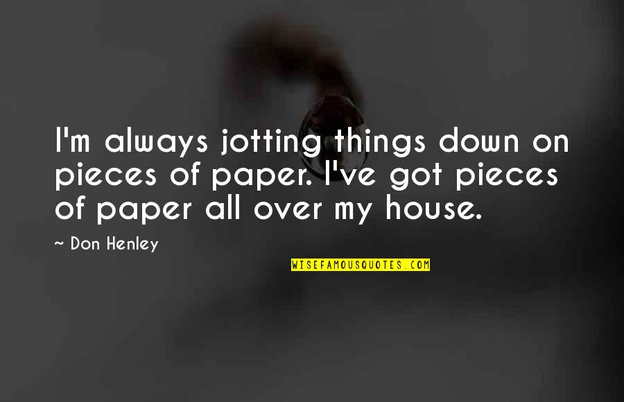 Hirtle Quotes By Don Henley: I'm always jotting things down on pieces of