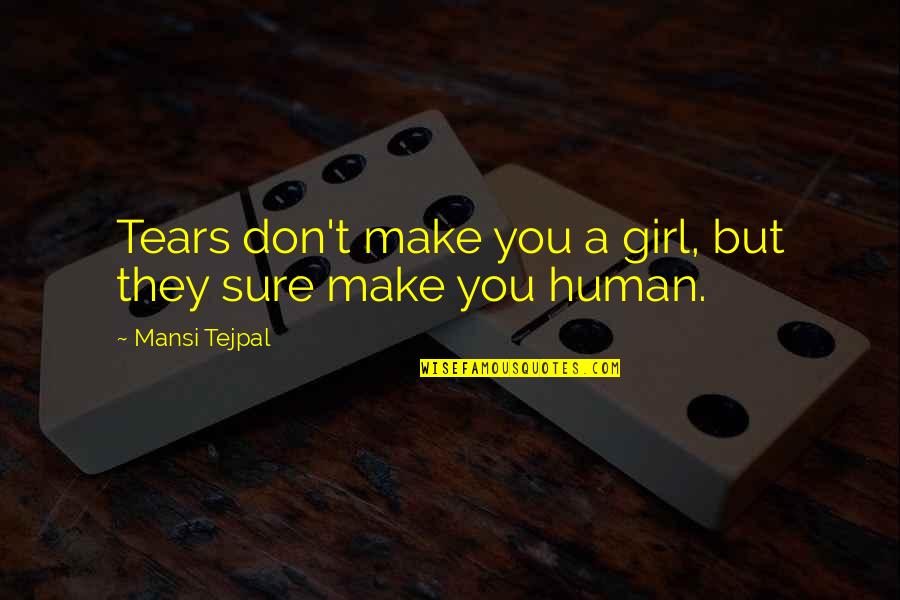 Hirtle Quotes By Mansi Tejpal: Tears don't make you a girl, but they