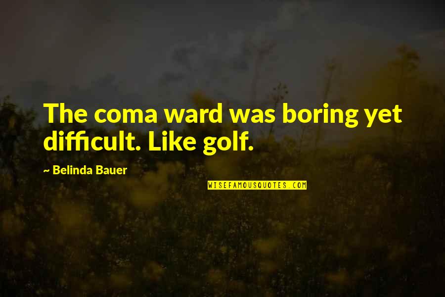 Hirtler Quotes By Belinda Bauer: The coma ward was boring yet difficult. Like Hirtler Quotes By Belinda Bauer: The coma ward was boring yet difficult. Like