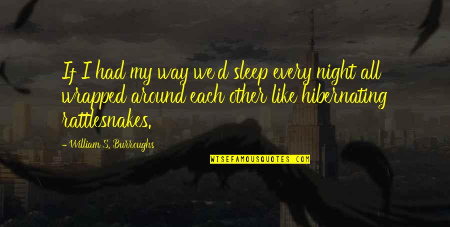 Hirtles Quotes By William S. Burroughs: If I had my way we'd sleep every Hirtles Quotes By William S. Burroughs: If I had my way we'd sleep every