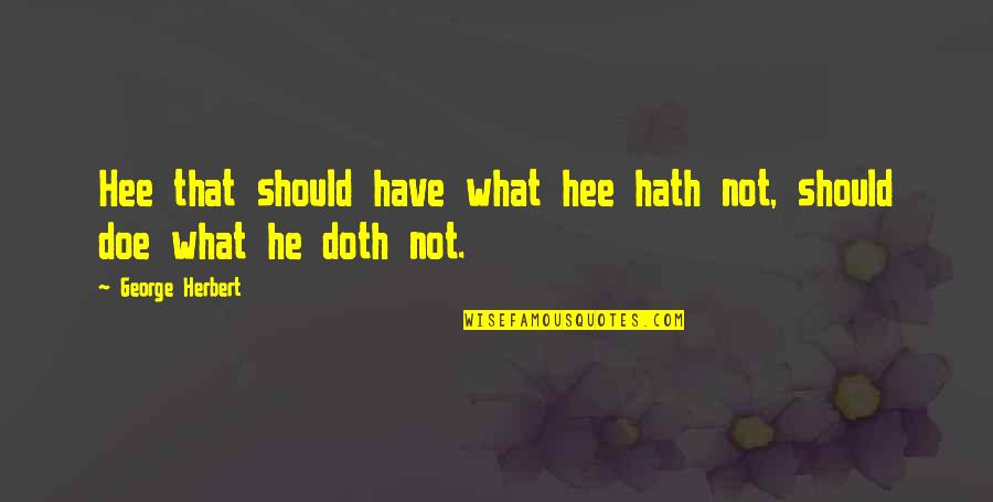 Hiruy Habtemariam Quotes By George Herbert: Hee that should have what hee hath not, Hiruy Habtemariam Quotes By George Herbert: Hee that should have what hee hath not,