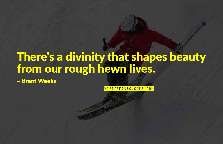 Hirven Quotes By Brent Weeks: There's a divinity that shapes beauty from our