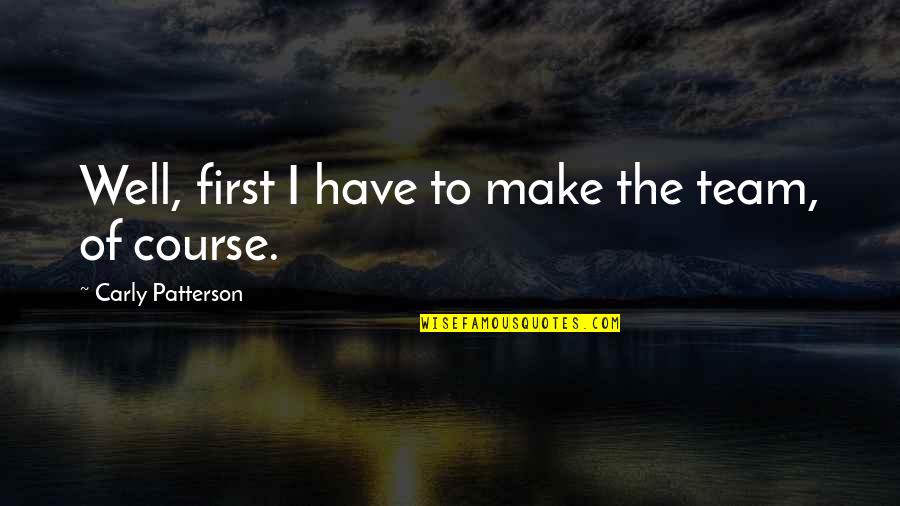 Hirzel Farms Quotes By Carly Patterson: Well, first I have to make the team, Hirzel Farms Quotes By Carly Patterson: Well, first I have to make the team,
