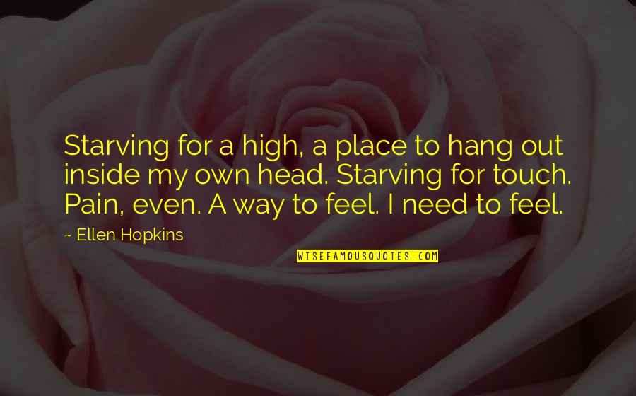 Hirzel Farms Quotes By Ellen Hopkins: Starving for a high, a place to hang Hirzel Farms Quotes By Ellen Hopkins: Starving for a high, a place to hang