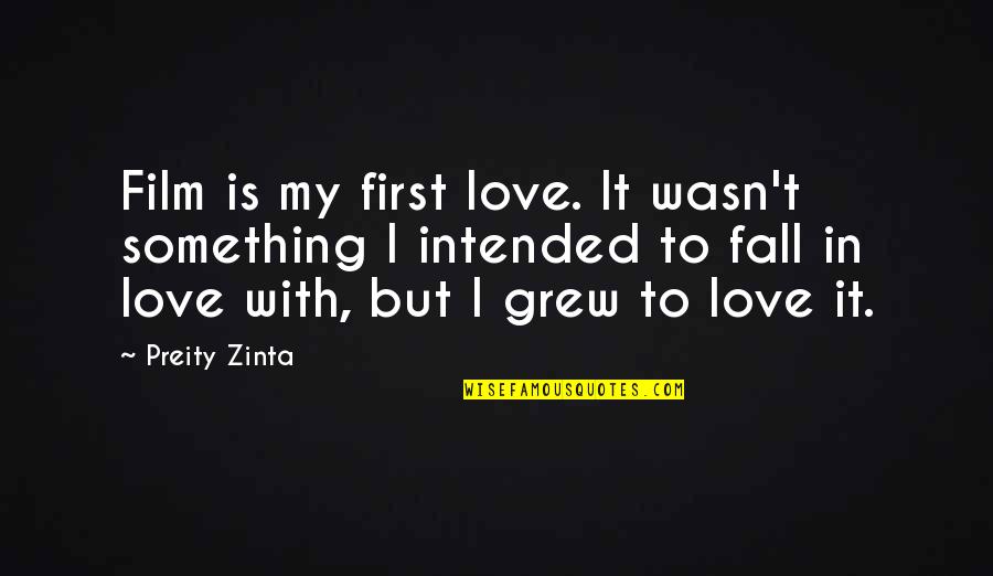 Hirzel Farms Quotes By Preity Zinta: Film is my first love. It wasn't something Hirzel Farms Quotes By Preity Zinta: Film is my first love. It wasn't something