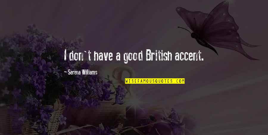 Hirzel Farms Quotes By Serena Williams: I don't have a good British accent. Hirzel Farms Quotes By Serena Williams: I don't have a good British accent.