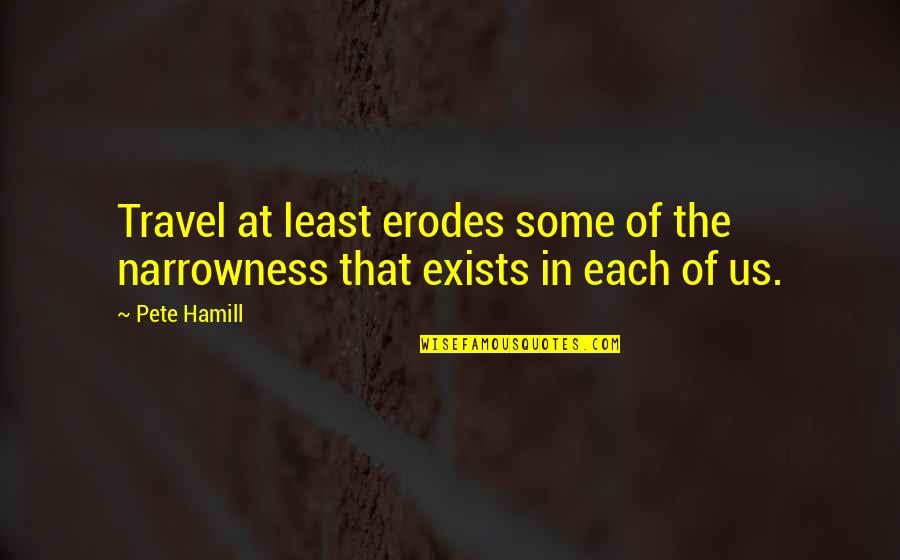 Hirzel Florist Quotes By Pete Hamill: Travel at least erodes some of the narrowness