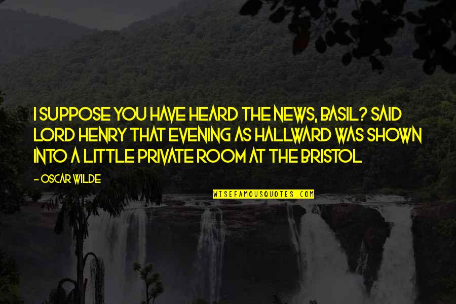 Hirzl Quotes By Oscar Wilde: I suppose you have heard the news, Basil? Hirzl Quotes By Oscar Wilde: I suppose you have heard the news, Basil?