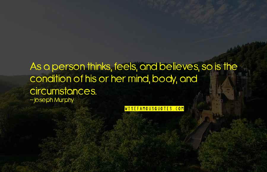 His And Her Circumstances Quotes By Joseph Murphy: As a person thinks, feels, and believes, so