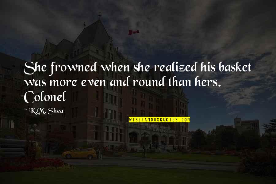 His And Hers Quotes By K.M. Shea: She frowned when she realized his basket was