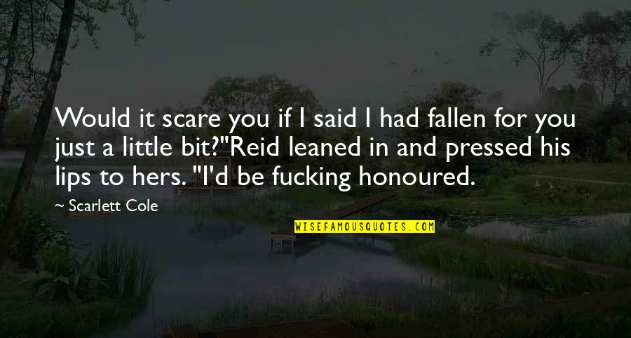 His And Hers Quotes By Scarlett Cole: Would it scare you if I said I