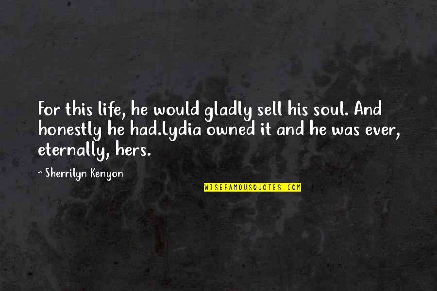 His And Hers Quotes By Sherrilyn Kenyon: For this life, he would gladly sell his