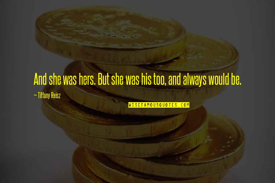 His And Hers Quotes By Tiffany Reisz: And she was hers. But she was his