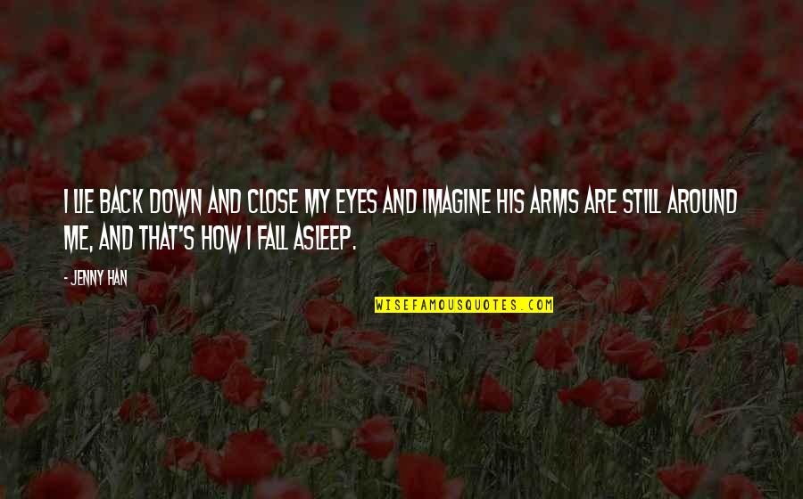 His Arms Around Me Quotes By Jenny Han: I lie back down and close my eyes His Arms Around Me Quotes By Jenny Han: I lie back down and close my eyes