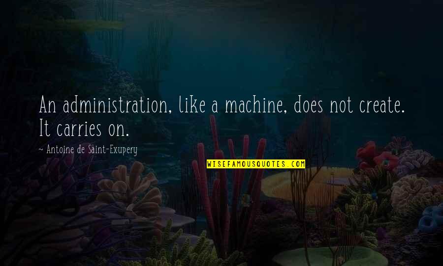 His Backbone Quotes By Antoine De Saint-Exupery: An administration, like a machine, does not create. His Backbone Quotes By Antoine De Saint-Exupery: An administration, like a machine, does not create.