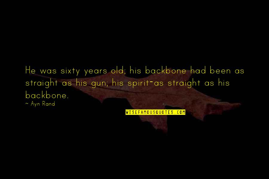 His Backbone Quotes By Ayn Rand: He was sixty years old; his backbone had His Backbone Quotes By Ayn Rand: He was sixty years old; his backbone had