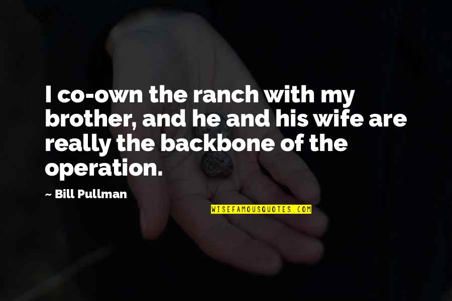 His Backbone Quotes By Bill Pullman: I co-own the ranch with my brother, and His Backbone Quotes By Bill Pullman: I co-own the ranch with my brother, and