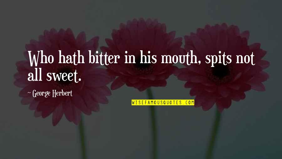 His Bitter Ex Quotes By George Herbert: Who hath bitter in his mouth, spits not