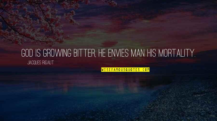 His Bitter Ex Quotes By Jacques Rigaut: God is growing bitter, He envies man his