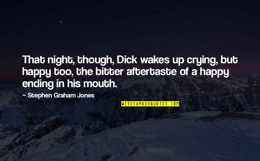 His Bitter Ex Quotes By Stephen Graham Jones: That night, though, Dick wakes up crying, but