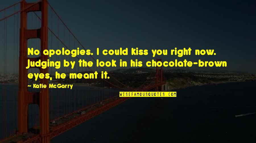 His Brown Eyes Quotes By Katie McGarry: No apologies. I could kiss you right now.