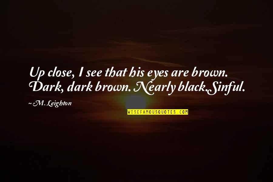His Brown Eyes Quotes By M. Leighton: Up close, I see that his eyes are
