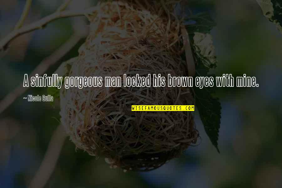 His Brown Eyes Quotes By Nicole Gulla: A sinfully gorgeous man locked his brown eyes