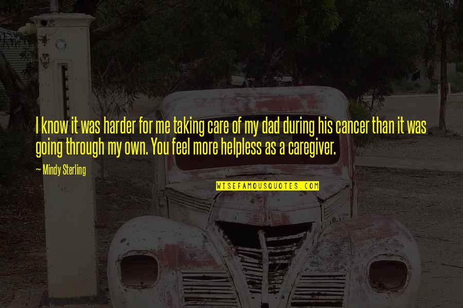 His Care For Me Quotes By Mindy Sterling: I know it was harder for me taking His Care For Me Quotes By Mindy Sterling: I know it was harder for me taking