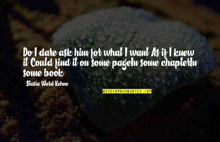 His Care For Me Quotes By Stasia Ward Kehoe: Do I dare ask him for what I His Care For Me Quotes By Stasia Ward Kehoe: Do I dare ask him for what I