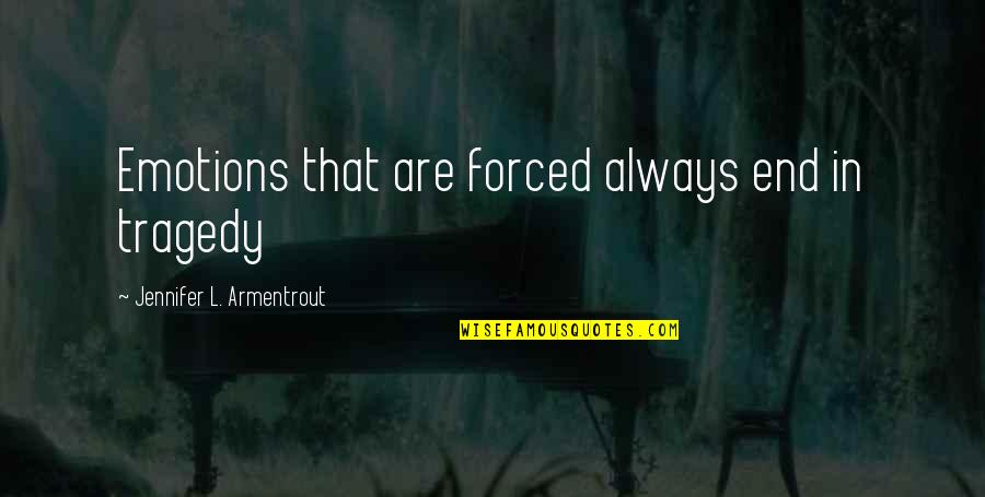 His Dark Materials Daemon Quotes By Jennifer L. Armentrout: Emotions that are forced always end in tragedy His Dark Materials Daemon Quotes By Jennifer L. Armentrout: Emotions that are forced always end in tragedy