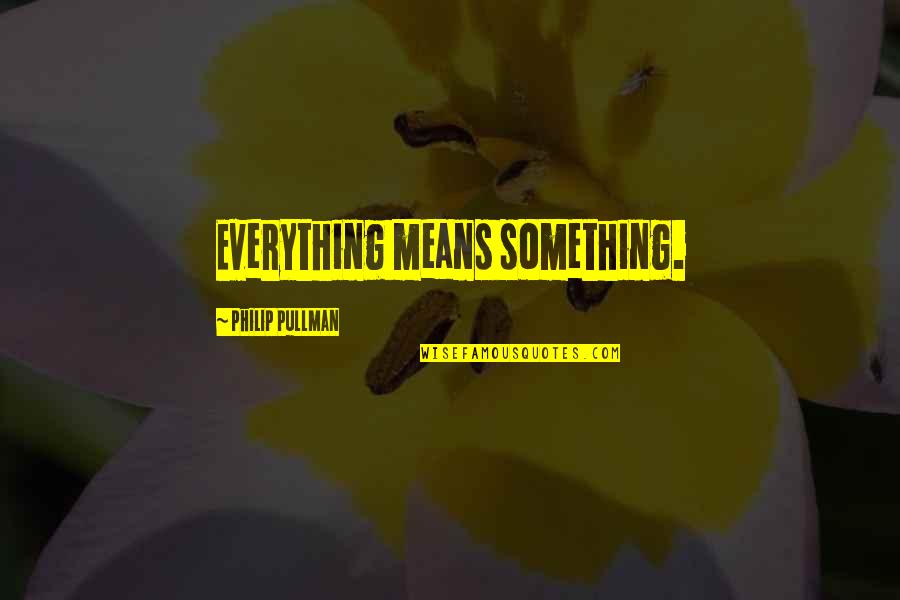 His Dark Materials Daemon Quotes By Philip Pullman: Everything means something. His Dark Materials Daemon Quotes By Philip Pullman: Everything means something.