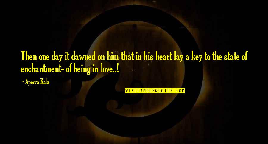 His Enchantment Quotes By Aporva Kala: Then one day it dawned on him that