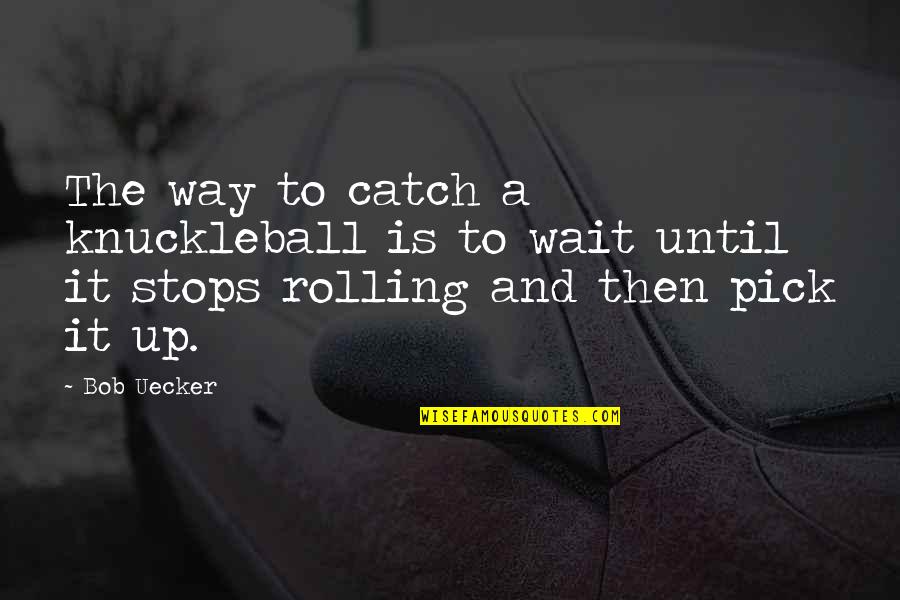 His Enchantment Quotes By Bob Uecker: The way to catch a knuckleball is to