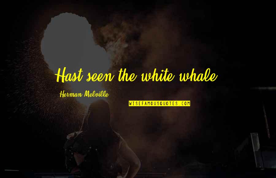 His Enchantment Quotes By Herman Melville: Hast seen the white whale?