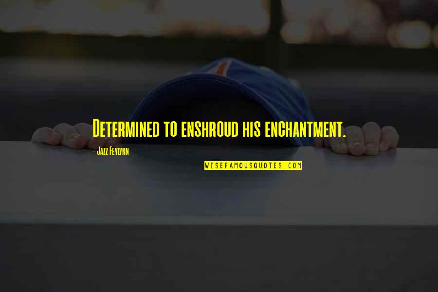 His Enchantment Quotes By Jazz Feylynn: Determined to enshroud his enchantment.