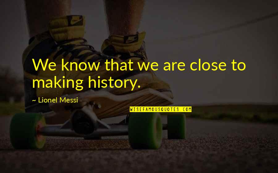 His Ex Girlfriend Hates Me Quotes By Lionel Messi: We know that we are close to making