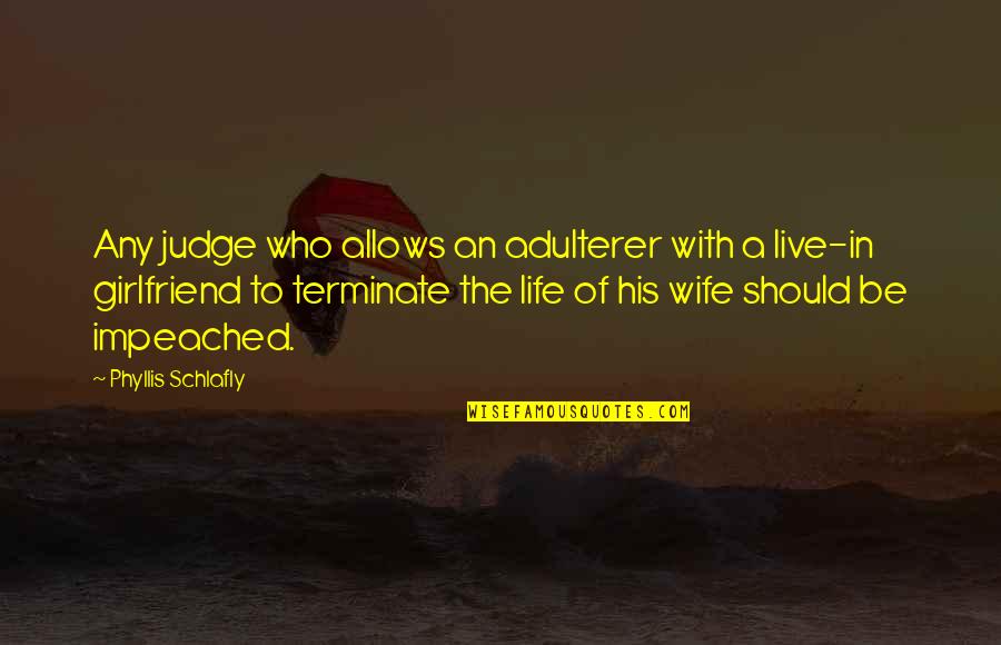 His Ex Girlfriend Quotes By Phyllis Schlafly: Any judge who allows an adulterer with a