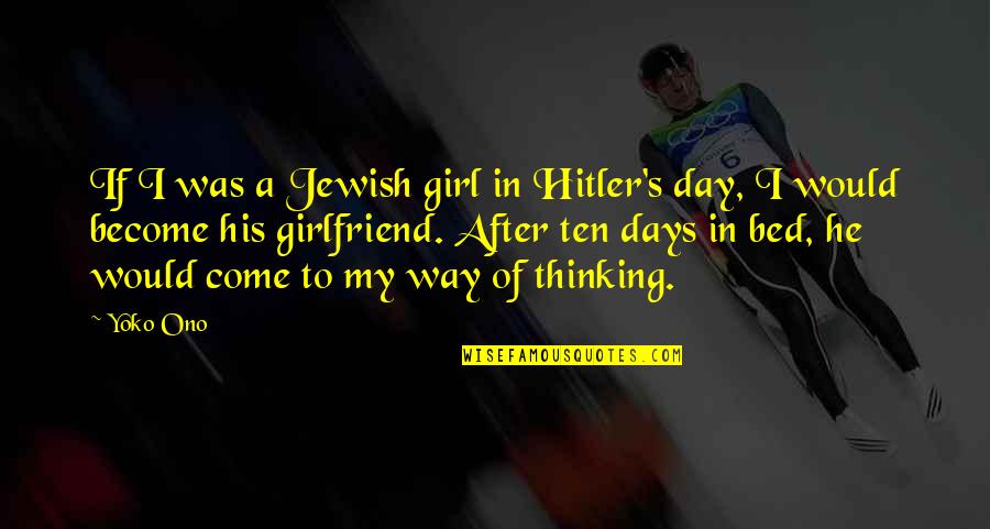 His Ex Girlfriend Quotes By Yoko Ono: If I was a Jewish girl in Hitler's