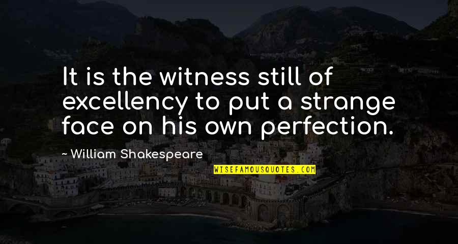 His Excellency Quotes By William Shakespeare: It is the witness still of excellency to