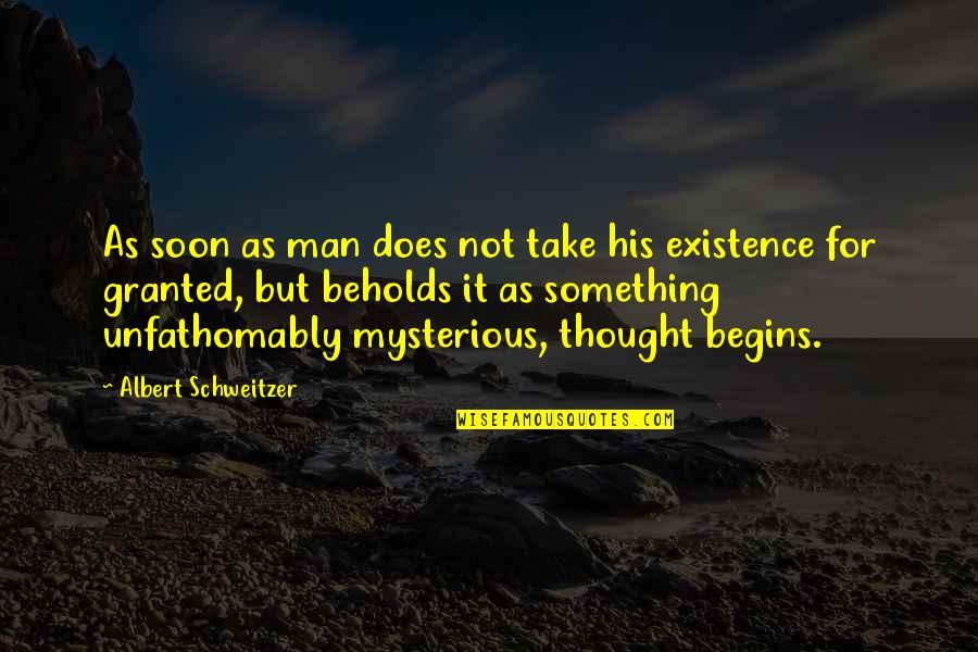 His Existence Quotes By Albert Schweitzer: As soon as man does not take his