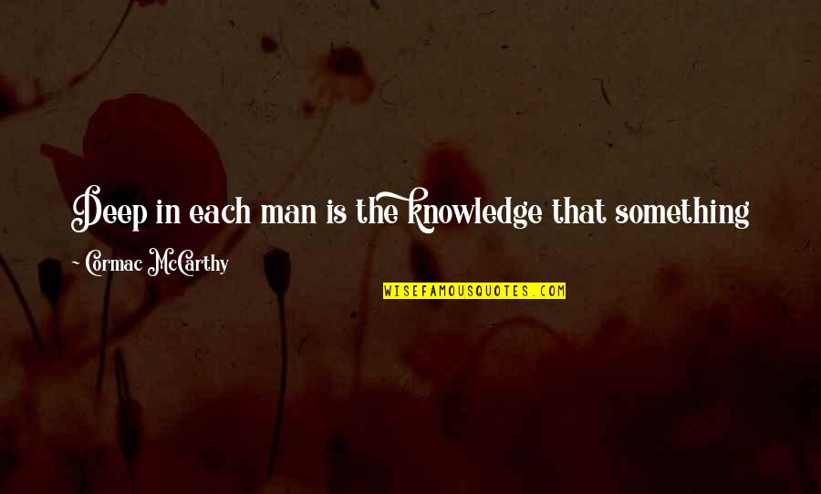 His Existence Quotes By Cormac McCarthy: Deep in each man is the knowledge that