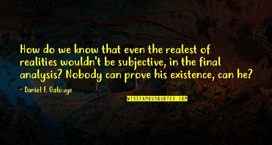 His Existence Quotes By Daniel F. Galouye: How do we know that even the realest