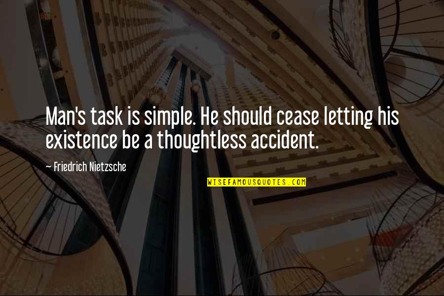 His Existence Quotes By Friedrich Nietzsche: Man's task is simple. He should cease letting