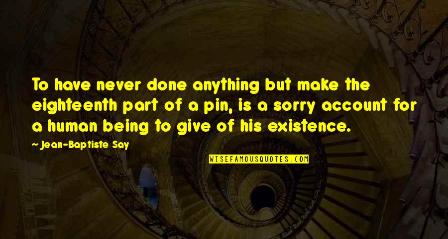 His Existence Quotes By Jean-Baptiste Say: To have never done anything but make the