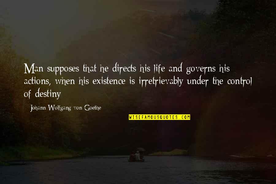 His Existence Quotes By Johann Wolfgang Von Goethe: Man supposes that he directs his life and