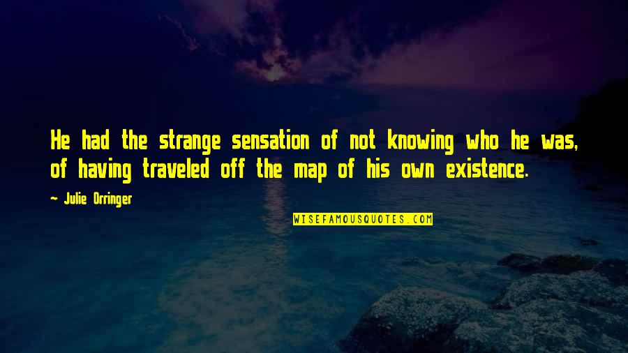 His Existence Quotes By Julie Orringer: He had the strange sensation of not knowing